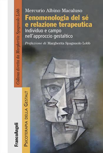 Fenomenologia del sé e relazione terapeutica. Individuo e campo nell'approccio gestaltico - Mercurio Albino Macaluso - Libro Franco Angeli 2024, Psicoterapia della Gestalt | Libraccio.it