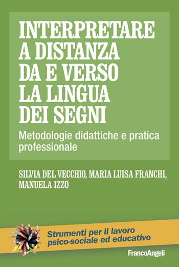 Interpretare a distanza da e verso la lingua dei segni. Metodologie didattiche e pratica professionale - Silvia Del Vecchio, Maria Luisa Franchi, Manuela Izzo - Libro Franco Angeli 2024, Strumenti per il lavoro psico-sociale ed educativo | Libraccio.it