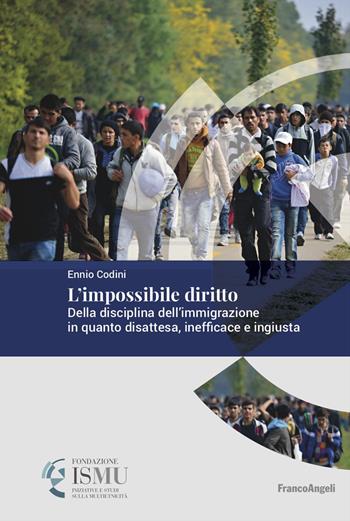L'impossibile diritto. Della disciplina dell'immigrazione in quanto disattesa, inefficace e ingiusta - Ennio Codini - Libro Franco Angeli 2023, ISMU. Iniziative e studi sulla multietnicità | Libraccio.it