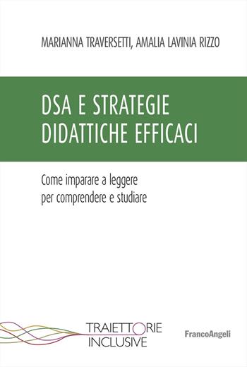 DSA e strategie didattiche efficaci. Come imparare a leggere per comprendere e studiare - Marianna Traversetti, Amalia Lavinia Rizzo - Libro Franco Angeli 2023, Traiettorie inclusive | Libraccio.it