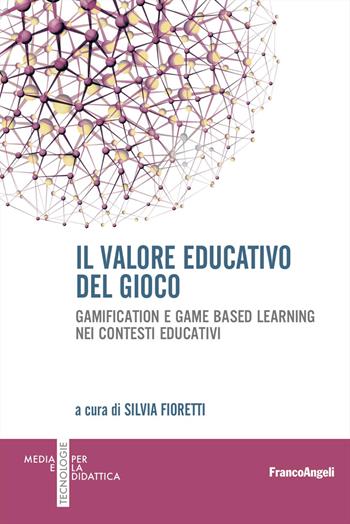 Il valore educativo del gioco. Gamification e game based learning nei contesti educativi  - Libro Franco Angeli 2023, Media e tecnologie per la didattica | Libraccio.it