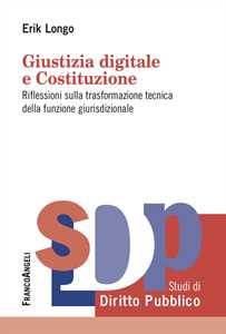 Giustizia Digitale E Costituzione. Riflessioni Sulla Trasformazione Tecnica Della Funzione Giurisdizionale
