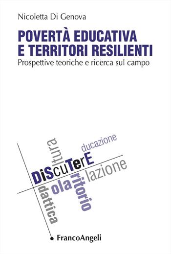 Povertà educativa e territori resilienti. Prospettive teoriche e ricerca sul campo - Nicoletta Di Genova - Libro Franco Angeli 2023, DiScuTerE | Libraccio.it