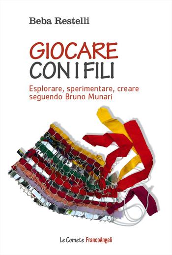 Giocare con i fili. Esplorare, sperimentare, creare seguendo Bruno Munari - Beba Restelli - Libro Franco Angeli 2023, Le comete | Libraccio.it