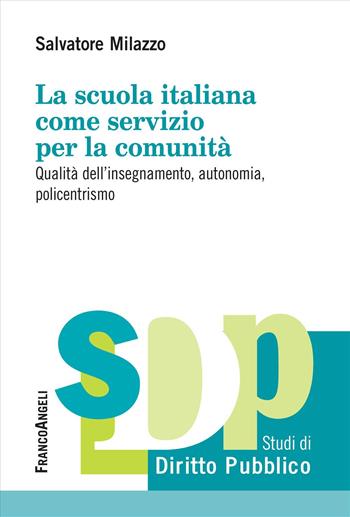 La scuola italiana come servizio per la comunità. Qualità dell'insegnamento, autonomia, policentrismo - Salvatore Milazzo - Libro Franco Angeli 2023, Studi di diritto pubblico | Libraccio.it