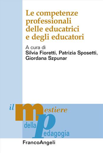 Le competenze professionali delle educatrici e degli educatori - Silvia Fioretti, Patrizia Sposetti, Giordana Szpunar - Libro Franco Angeli 2023, Il mestiere della pedagogia.Studi e appr. | Libraccio.it