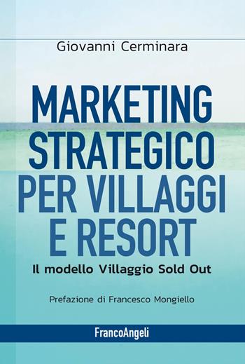 Marketing strategico per villaggi e resort. Il modello Villaggio Sold Out - Giovanni Cerminara - Libro Franco Angeli 2023, Manuali | Libraccio.it