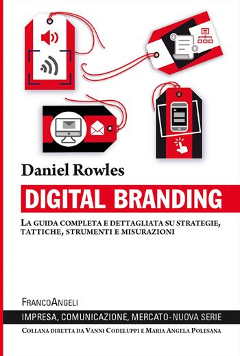 Digital branding. La guida completa e dettagliata su strategie, tattiche, strumenti e misurazioni - Daniel Rowles - Libro Franco Angeli 2023, Impresa, comunicazione, mercato | Libraccio.it