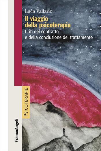 Il viaggio della psicoterapia. I riti del contratto e della conclusione del trattamento - Luca Vallario - Libro Franco Angeli 2023, Psicoterapie | Libraccio.it
