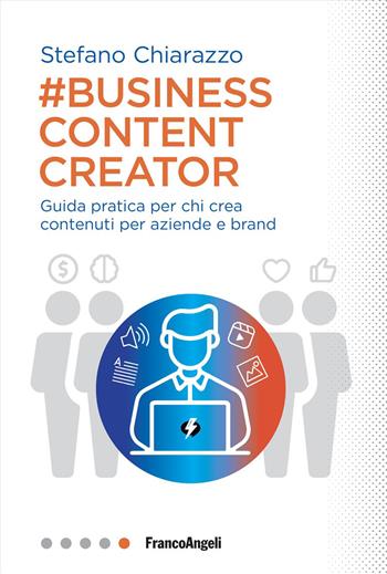 Business content creator. Guida pratica per chi crea contenuti per aziende e brand - Stefano Chiarazzo - Libro Franco Angeli 2024, Professioni digitali | Libraccio.it