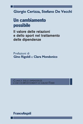 Un cambiamento possibile. Il valore delle relazioni e dello sport nel trattamento delle dipendenze - Giorgio Cerizza, Stefano De Vecchi - Libro Franco Angeli 2023, Clinica delle dipend. e dei comp. d'abuso | Libraccio.it