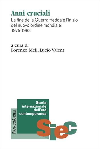 Anni cruciali. La fine della Guerra fredda e l'inizio del nuovo ordine mondiale 1975-1983 - Lucio Valent - Libro Franco Angeli 2024, Storia internazionale dell'età contemporanea | Libraccio.it