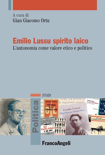 Emilio Lussu spirito laico. L'autonomia come valore etico e politico  - Libro Franco Angeli 2023, Politica-Studi | Libraccio.it