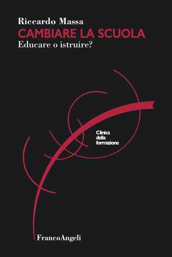 Cambiare la scuola. Educare o istruire? - Riccardo Massa - Libro Franco Angeli 2023, Clinica della formazione | Libraccio.it