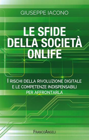 Le sfide della società onlife. I rischi della rivoluzione digitale e le competenze indispensabili per affrontarla - Giuseppe Iacono - Libro Franco Angeli 2023, La società. Saggi | Libraccio.it