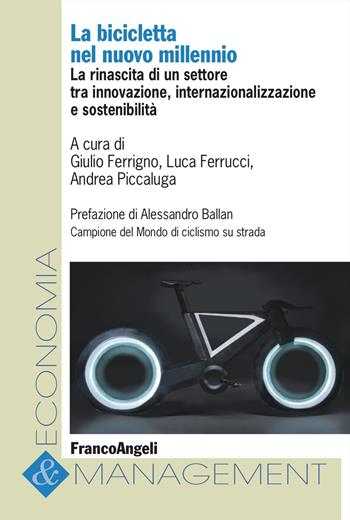 La bicicletta nel nuovo millennio. La rinascita di un settore tra innovazione, internazionalizzazione e sostenibilità - Luca Ferrucci, Andrea Piccaluga - Libro Franco Angeli 2023, Economia e management | Libraccio.it
