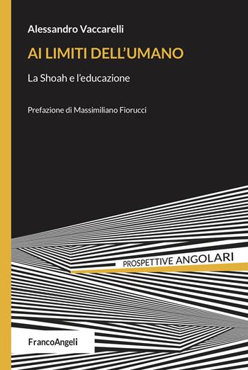 Ai limiti dell'umano. La Shoah e l'educazione - Alessandro Vaccarelli - Libro Franco Angeli 2023, Prospettive angolari | Libraccio.it
