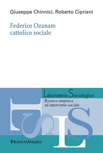 Federico Ozanam cattolico sociale - Giuseppe Chinnici, Roberto Cipriani - Libro Franco Angeli 2023, Laboratorio sociologico | Libraccio.it