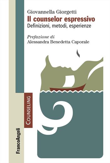 Il counselor espressivo. Definizioni, metodi, esperienze - Giovannella Giorgetti - Libro Franco Angeli 2023, Counselling | Libraccio.it