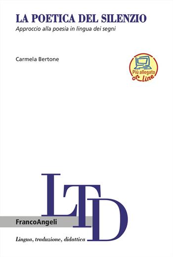 La poetica del silenzio. Approccio alla poesia in lingua dei segni - Carmela Bertone - Libro Franco Angeli 2023, Lingua, traduzione e didattica | Libraccio.it