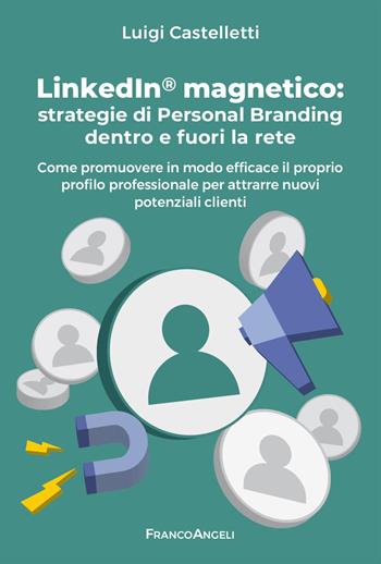 LinkedIn magnetico. Strategie di personal branding dentro e fuori la rete. Come promuovere in modo efficace il proprio profilo professionale per attrarre nuovi potenziali clienti - Luigi Castelletti - Libro Franco Angeli 2024, Manuali | Libraccio.it