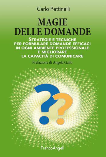 Magie delle domande. Strategie e tecniche per formulare domande efficaci in ogni ambiente professionale e migliorare la capacità di comunicare - Carlo Pettinelli - Libro Franco Angeli 2023, Manuali | Libraccio.it