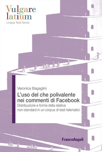 L'uso del che polivalente nei commenti di Facebook. Distribuzione e forme della relativa non-standard in un corpus di testi telematici - Veronica Bagaglini - Libro Franco Angeli 2024, Vulgare latium. Lingua testi storia | Libraccio.it