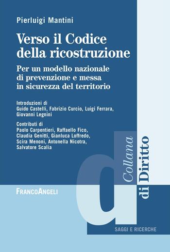 Verso il Codice dalla ricostruzione. Per un modello nazionale di prevenzione e messa in sicurezza del territorio - Pierluigi Mantini - Libro Franco Angeli 2023, Diritto | Libraccio.it