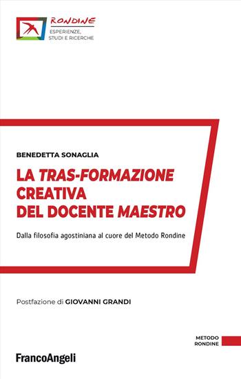 La tras-formazione creativa del docente maestro. Dalla filosofia agostiniana al cuore del Metodo Rondine - Benedetta Sonaglia - Libro Franco Angeli 2023, Rondine. Esperienze, studi e ricerche | Libraccio.it