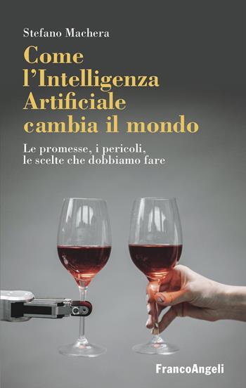 Come l'intelligenza artificiale cambia il mondo. Le promesse, i pericoli, le scelte che dobbiamo fare - Stefano Machera - Libro Franco Angeli 2023, La società. Saggi | Libraccio.it