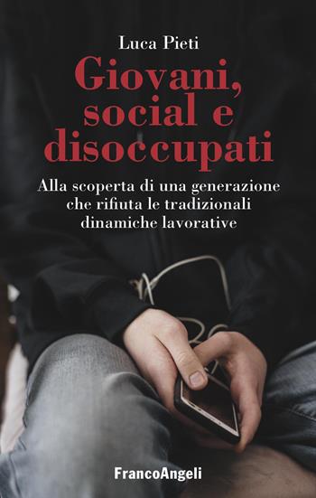 Giovani, social e disoccupati. Alla scoperta di una generazione che rifiuta le tradizionali dinamiche lavorative - Luca Pieti - Libro Franco Angeli 2023, La società | Libraccio.it