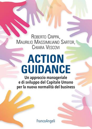 Action guidance. Un approccio manageriale e di sviluppo del Capitale Umano per la nuova normalità del business - Roberto Crippa, Maurilio Massimiliano Sartor, Chiara Vescovi - Libro Franco Angeli 2023, Azienda moderna | Libraccio.it