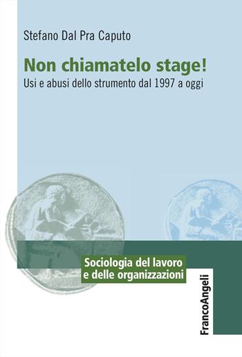 Non chiamatelo stage! Usi e abusi dello strumento dal 1997 a oggi - Stefano Dal Pra Caputo - Libro Franco Angeli 2024, Sociologia del lavoro e organizzazioni | Libraccio.it