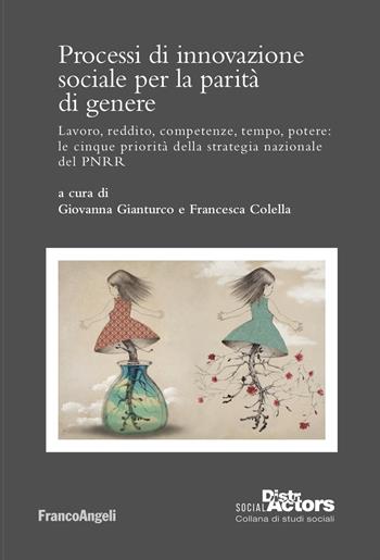 Processi di innovazione sociale per la parità di genere. Lavoro, reddito, competenze, tempo, potere: le cinque priorità della strategia nazionale del PNRR - Giovanna Gianturco - Libro Franco Angeli 2024, Social DistrActors | Libraccio.it
