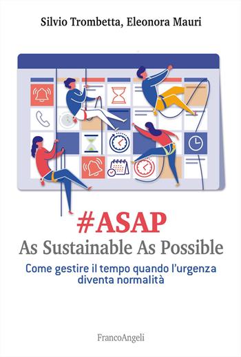 #Asap. As sustainable sas possible. Come gestire il tempo quando l'urgenza diventa normalità - Silvio Trombetta, Eleonora Mauri - Libro Franco Angeli 2024, Management Tools | Libraccio.it