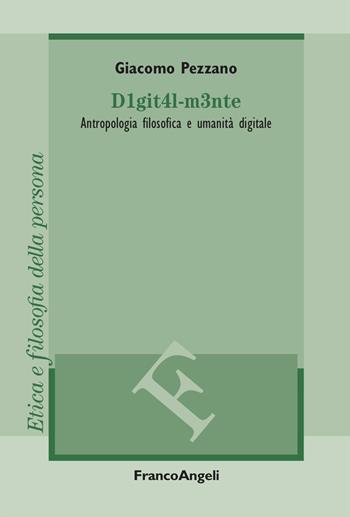 D1git4l-m3nte. Antropologia filosofica e umanità digitale - Giacomo Pezzano - Libro Franco Angeli 2024, Filosofia. Etica e filosofia della persona | Libraccio.it