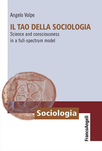 Il Tao della sociologia. Science and consciousness in a full-spectrum model - Angelo Volpe - Libro Franco Angeli 2024, Sociologia | Libraccio.it