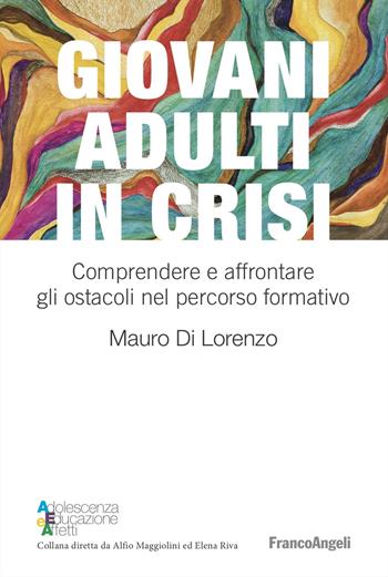 Giovani adulti in crisi. Comprendere e affrontare gli ostacoli nel percorso formativo - Mauro Di Lorenzo - Libro Franco Angeli 2024, Adolescenza, educazione e affetti | Libraccio.it