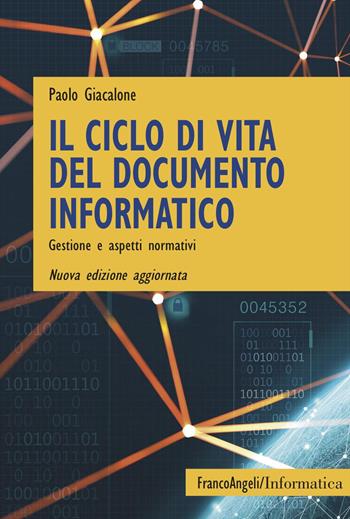 Il ciclo di vita del documento informatico. Gestione e aspetti normativi. Nuova ediz. - Paolo Giacalone - Libro Franco Angeli 2024, Informatica | Libraccio.it