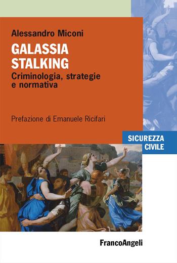 Galassia stalking. Criminologia, strategie e normativa - Alessandro Miconi - Libro Franco Angeli 2024, Sicurezza civile | Libraccio.it