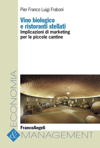 Vino biologico e ristoranti stellati. Implicazioni di marketing per le piccole cantine - Pier Franco Luigi Fraboni - Libro Franco Angeli 2024, Economia e management | Libraccio.it