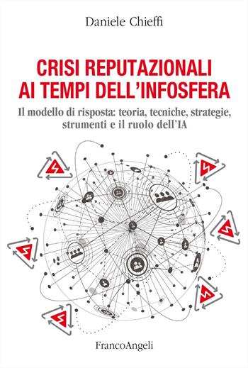 Crisi reputazionali ai tempi dell'infosfera. Il modello di risposta: teoria, tecniche, strategie, strumenti e il ruolo dell'IA - Daniele Chieffi - Libro Franco Angeli 2024, La società | Libraccio.it