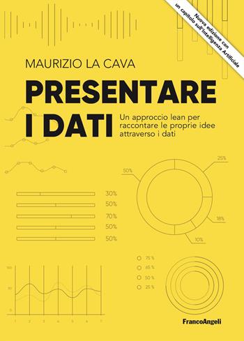 Presentare i dati. Un approccio lean per raccontare le proprie idee attraverso i dati - Maurizio La Cava - Libro Franco Angeli 2024, Azienda moderna | Libraccio.it