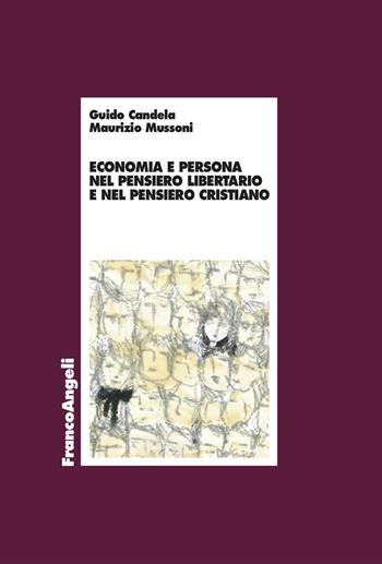 Economia e persona nel pensiero libertario e nel pensiero cristiano - Guido Candela, Maurizio Mussoni - Libro Franco Angeli 2024, Economia - Teoria economica, pensiero economico | Libraccio.it