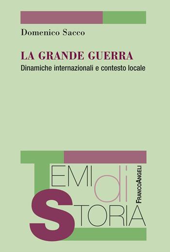 La Grande guerra. Dinamiche internazionali e contasto locale - Domenico Sacco - Libro Franco Angeli 2024, Temi di storia | Libraccio.it