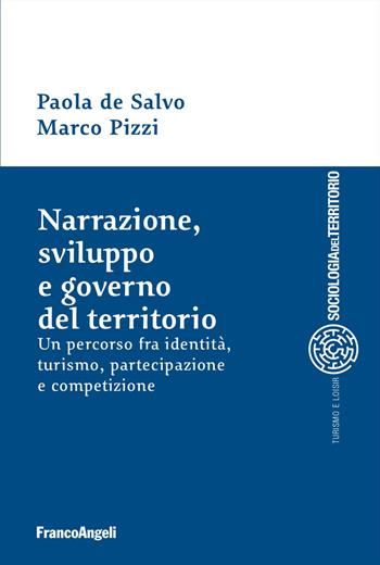 Narrazione, sviluppo e governo del territorio. Un percorso fra identità, turismo, partecipazione e competizione - Paola De Salvo, Marco Pizzi - Libro Franco Angeli 2024, Sociologia del territorio | Libraccio.it