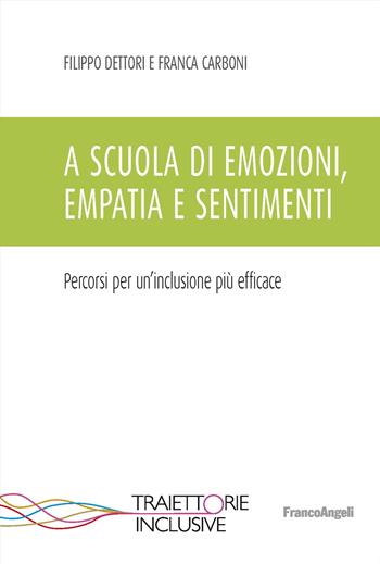 A scuola di emozioni, empatia e sentimenti. Percorsi per un'inclusione più efficace - Filippo Dettori, Franca Carboni - Libro Franco Angeli 2024, Traiettorie inclusive | Libraccio.it