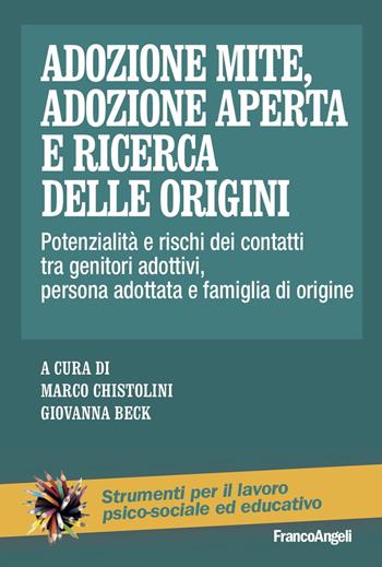 Adozione mite, adozione aperta e ricerca delle origini. Potenzialità e rischi dei contatti tra genitori adottivi, persona adottata e famiglia di origine - Giovanna Beck - Libro Franco Angeli 2024, Strumenti per il lavoro psico-sociale ed educativo | Libraccio.it
