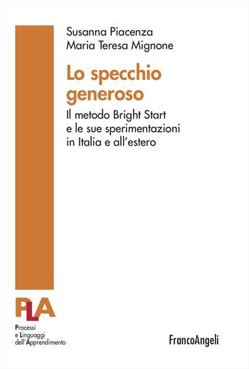 Lo specchio generoso. Il metodo Bright Start e le sue sperimentazioni in Italia e all'estero - Susanna Piacenza, Maria Teresa Mignone - Libro Franco Angeli 2024, Processi e linguaggi dell’apprendimento | Libraccio.it