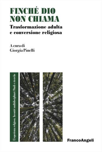 Finché Dio non chiama. Trasformazione adulta e conversione religiosa - Giorgia Pinelli - Libro Franco Angeli 2024, L' esperienza religiosa. Incontri multidisciplinari. Studi e ricerche | Libraccio.it